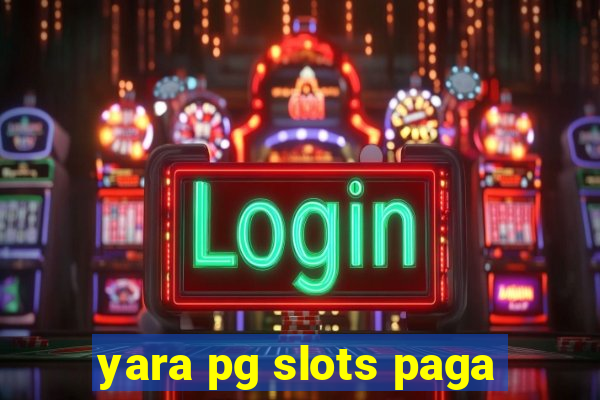 yara pg slots paga